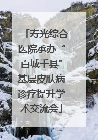 寿光综合医院承办“百城千县”基层皮肤病诊疗提升学术交流会