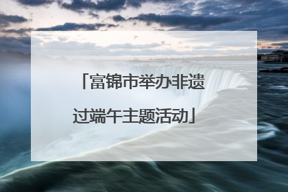 富锦市举办非遗过端午主题活动