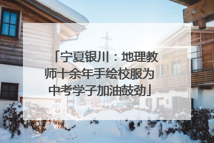 宁夏银川：地理教师十余年手绘校服为中考学子加油鼓劲