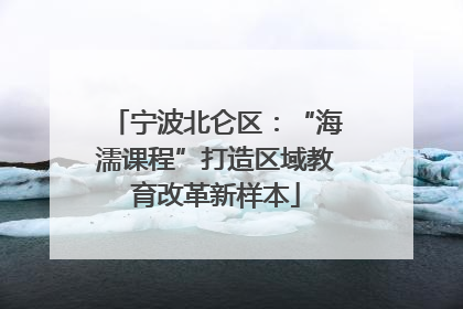 宁波北仑区：“海濡课程”打造区域教育改革新样本