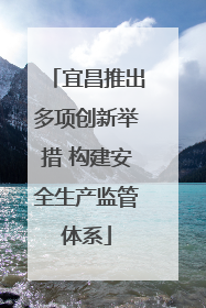 宜昌推出多项创新举措 构建安全生产监管体系