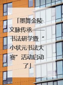 墨舞金陵·文脉传承——书法研学暨“小状元书法大赛”活动启动了