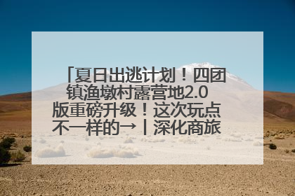 夏日出逃计划！四团镇渔墩村露营地2.0版重磅升级！这次玩点不一样的→丨深化商旅文体农展融合