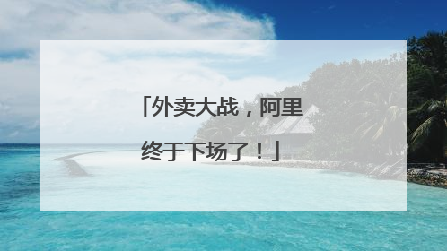 外卖大战，阿里终于下场了！