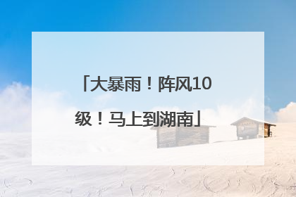 大暴雨！阵风10级！马上到湖南