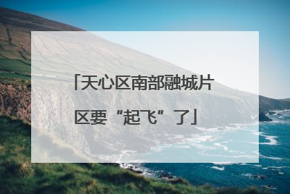 天心区南部融城片区要“起飞”了