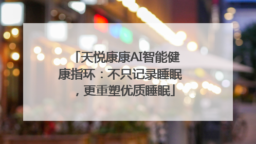 天悦康康AI智能健康指环：不只记录睡眠，更重塑优质睡眠