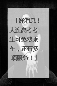 好消息！大连高考考生可免费乘车，还有多项服务！