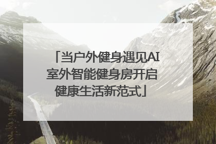 当户外健身遇见AI 室外智能健身房开启健康生活新范式