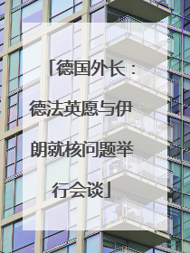 德国外长：德法英愿与伊朗就核问题举行会谈