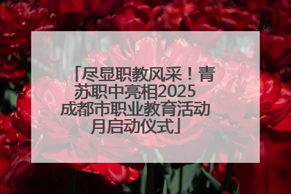 尽显职教风采！青苏职中亮相2025成都市职业教育活动月启动仪式