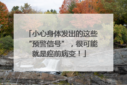 小心身体发出的这些“预警信号”，很可能就是癌前病变！