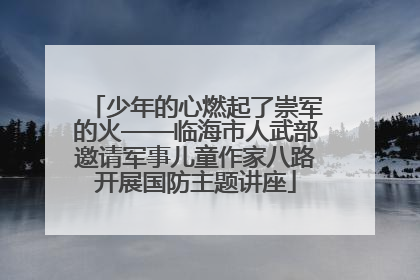 少年的心燃起了崇军的火——临海市人武部邀请军事儿童作家八路开展国防主题讲座