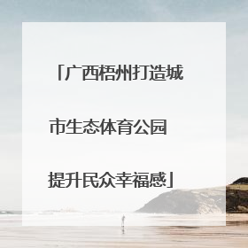 广西梧州打造城市生态体育公园 提升民众幸福感