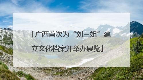 广西首次为“刘三姐”建立文化档案并举办展览