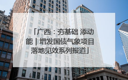 广西：夯基础 添动能｜增发国债气象项目落地见效系列报道