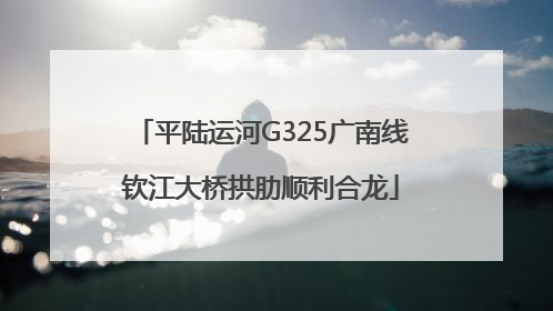 平陆运河G325广南线钦江大桥拱肋顺利合龙