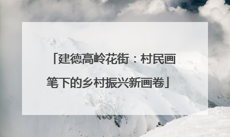 建德高岭花街：村民画笔下的乡村振兴新画卷