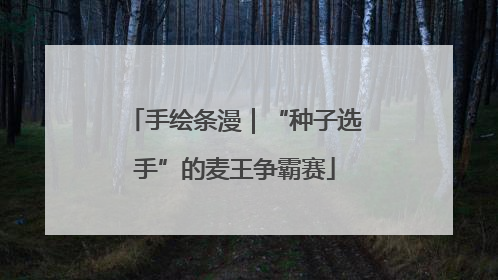 手绘条漫｜“种子选手”的麦王争霸赛