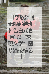 李欣泽《无限超越班》告白式官宣 以“求职文学”圆梦演技综艺