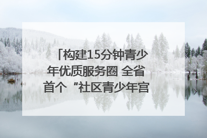 构建15分钟青少年优质服务圈 全省首个“社区青少年宫”落地成都成华区｜一老一小总关情