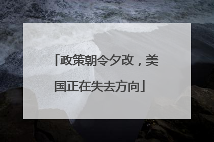 政策朝令夕改，美国正在失去方向