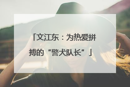 文江东：为热爱拼搏的“警犬队长”