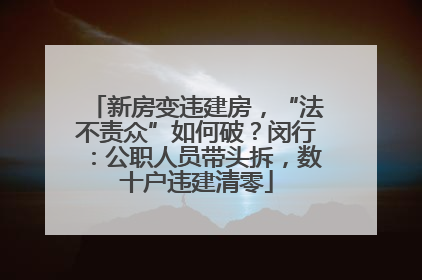新房变违建房，“法不责众”如何破？闵行：公职人员带头拆，数十户违建清零