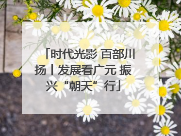 时代光影 百部川扬丨发展看广元 振兴“朝天”行