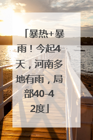 暴热+暴雨！今起4天，河南多地有雨，局部40-42度