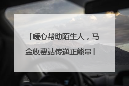暖心帮助陌生人，马金收费站传递正能量