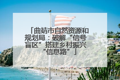 曲靖市自然资源和规划局：破解“信号盲区”搭建乡村振兴“信息路”