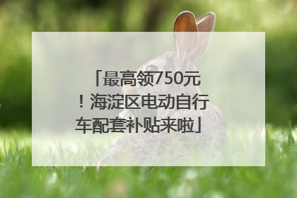 最高领750元！海淀区电动自行车配套补贴来啦