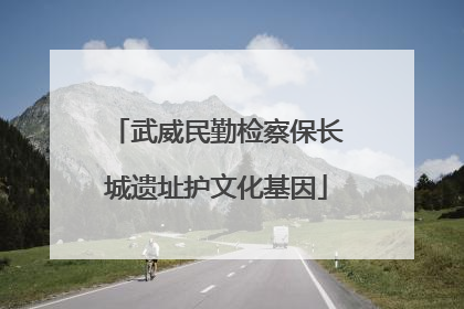 武威民勤检察保长城遗址护文化基因