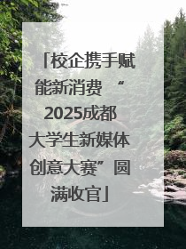 校企携手赋能新消费 “2025成都大学生新媒体创意大赛”圆满收官