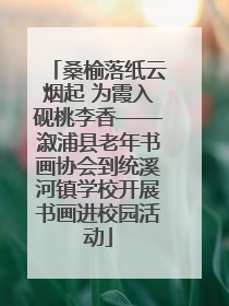 桑榆落纸云烟起 为霞入砚桃李香——溆浦县老年书画协会到统溪河镇学校开展书画进校园活动