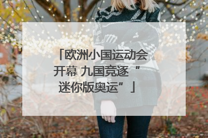 欧洲小国运动会开幕 九国竞逐“迷你版奥运”