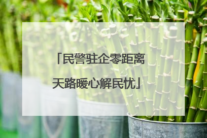 民警驻企零距离 天路暖心解民忧