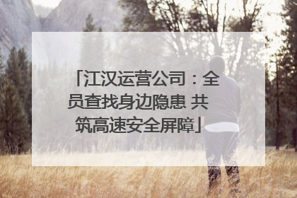 江汉运营公司：全员查找身边隐患 共筑高速安全屏障