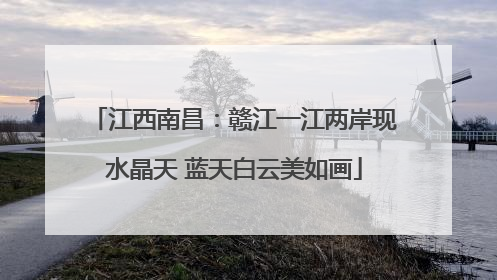 江西南昌：赣江一江两岸现水晶天 蓝天白云美如画