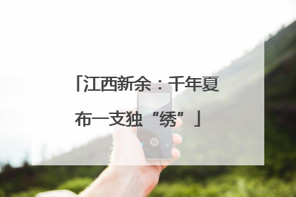 江西新余：千年夏布一支独“绣”