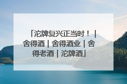沱牌复兴正当时！｜舍得酒｜舍得酒业｜舍得老酒｜沱牌酒