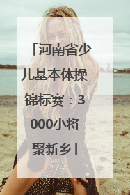 河南省少儿基本体操锦标赛：3000小将聚新乡