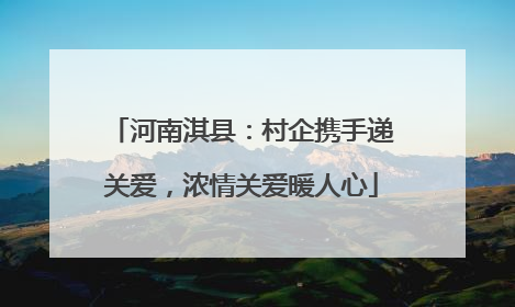 河南淇县：村企携手递关爱，浓情关爱暖人心