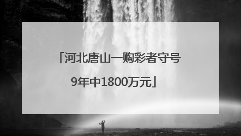 河北唐山一购彩者守号9年中1800万元