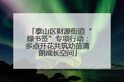 泰山区财源街道“绿书签”专项行动：多点开花共筑幼苗清朗成长空间