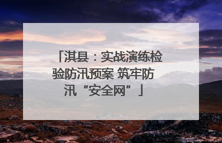 淇县：实战演练检验防汛预案 筑牢防汛“安全网”