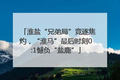 淮盐“兄弟局”竞逐焦灼，“淮马”最后时刻0:1憾负“盐鹿”
