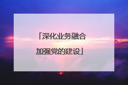 深化业务融合 加强党的建设