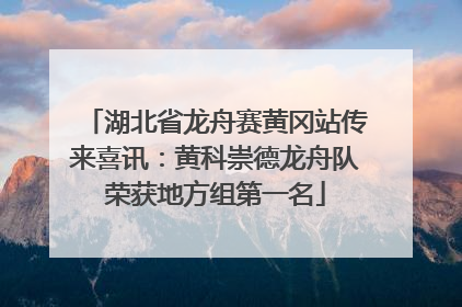 湖北省龙舟赛黄冈站传来喜讯：黄科崇德龙舟队荣获地方组第一名